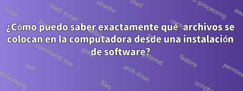 ¿Cómo puedo saber exactamente qué archivos se colocan en la computadora desde una instalación de software?