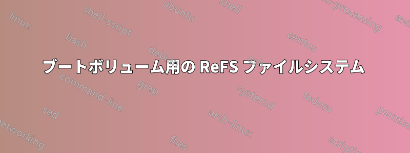 ブートボリューム用の ReFS ファイルシステム