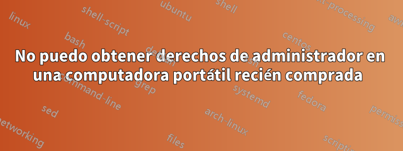 No puedo obtener derechos de administrador en una computadora portátil recién comprada 