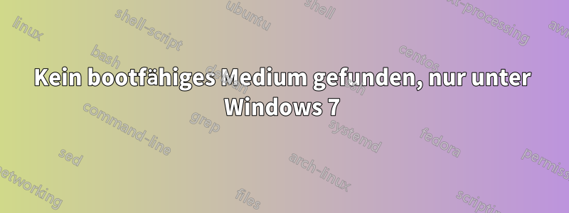 Kein bootfähiges Medium gefunden, nur unter Windows 7