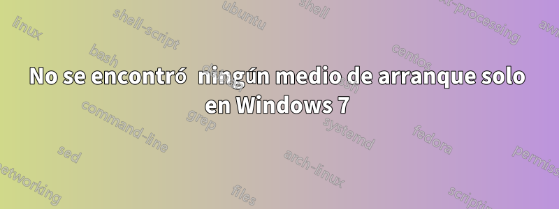 No se encontró ningún medio de arranque solo en Windows 7