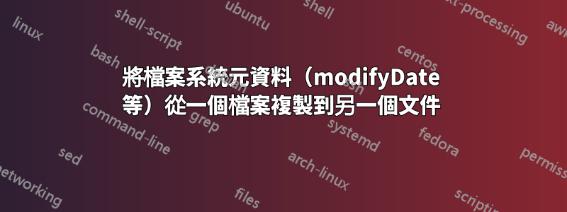 將檔案系統元資料（modifyDate 等）從一個檔案複製到另一個文件