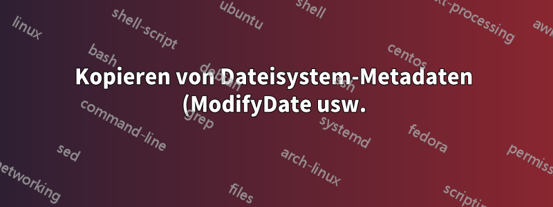 Kopieren von Dateisystem-Metadaten (ModifyDate usw.) von einer Datei in eine andere
