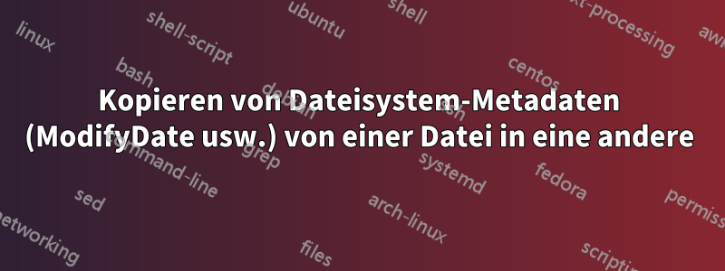 Kopieren von Dateisystem-Metadaten (ModifyDate usw.) von einer Datei in eine andere