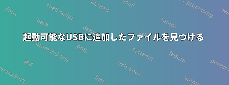 起動可能なUSBに追加したファイルを見つける