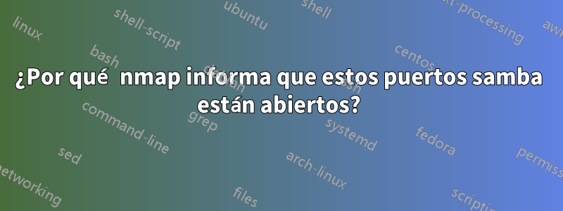 ¿Por qué nmap informa que estos puertos samba están abiertos?