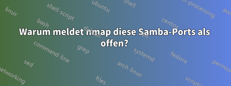 Warum meldet nmap diese Samba-Ports als offen?