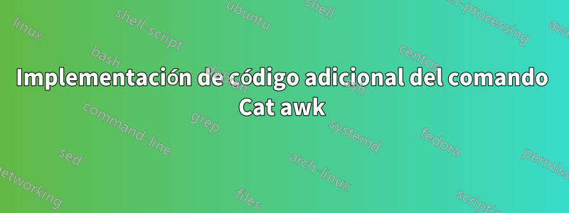 Implementación de código adicional del comando Cat awk