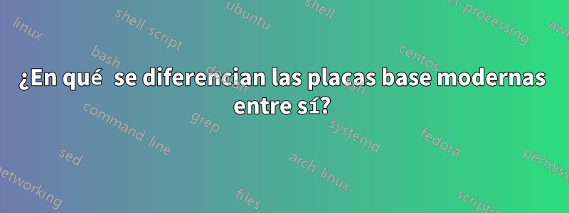 ¿En qué se diferencian las placas base modernas entre sí?