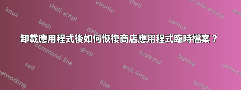 卸載應用程式後如何恢復商店應用程式臨時檔案？