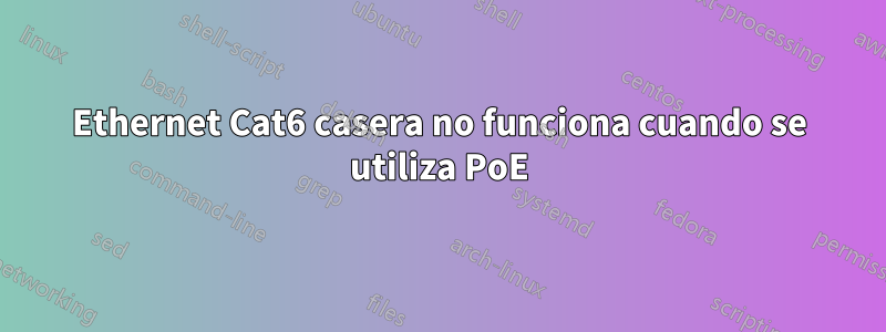 Ethernet Cat6 casera no funciona cuando se utiliza PoE