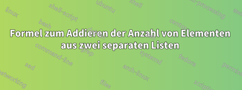 Formel zum Addieren der Anzahl von Elementen aus zwei separaten Listen