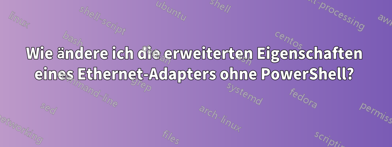 Wie ändere ich die erweiterten Eigenschaften eines Ethernet-Adapters ohne PowerShell?