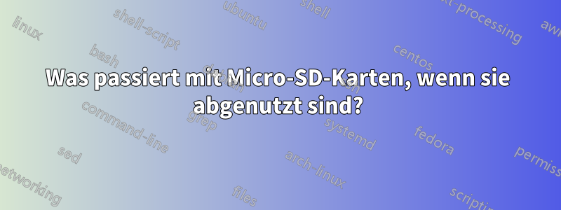 Was passiert mit Micro-SD-Karten, wenn sie abgenutzt sind?