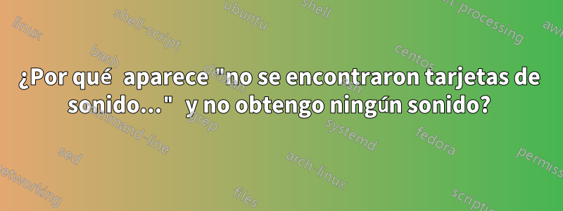 ¿Por qué aparece "no se encontraron tarjetas de sonido..." y no obtengo ningún sonido?