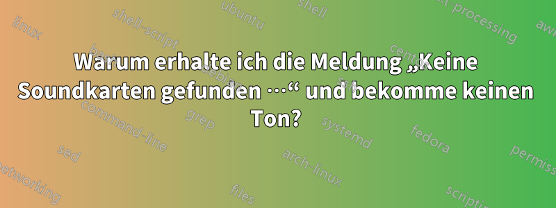 Warum erhalte ich die Meldung „Keine Soundkarten gefunden …“ und bekomme keinen Ton?