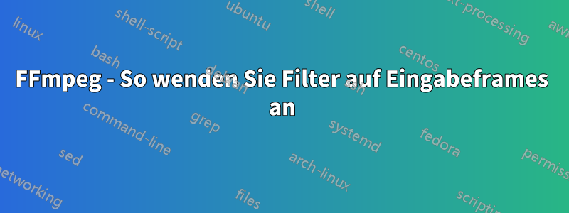 FFmpeg - So wenden Sie Filter auf Eingabeframes an