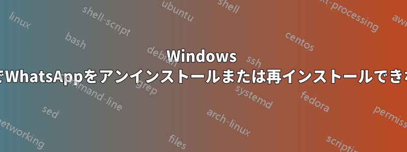 Windows PCでWhatsAppをアンインストールまたは再インストールできない