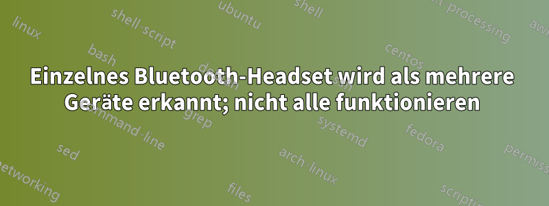 Einzelnes Bluetooth-Headset wird als mehrere Geräte erkannt; nicht alle funktionieren