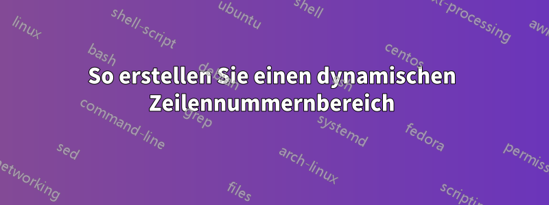 So erstellen Sie einen dynamischen Zeilennummernbereich