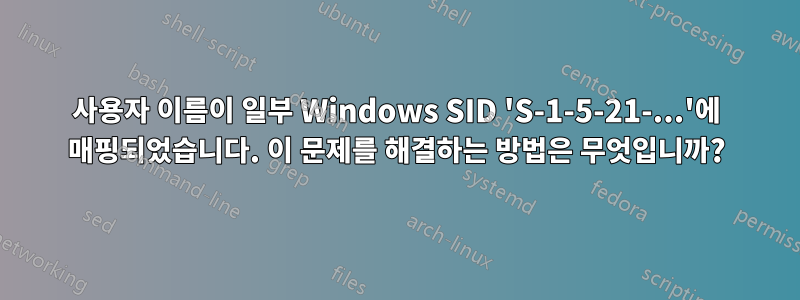 사용자 이름이 일부 Windows SID 'S-1-5-21-...'에 매핑되었습니다. 이 문제를 해결하는 방법은 무엇입니까?