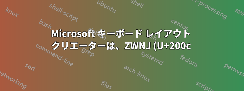 Microsoft キーボード レイアウト クリエーターは、ZWNJ (U+200c) を空白文字として受け入れません。