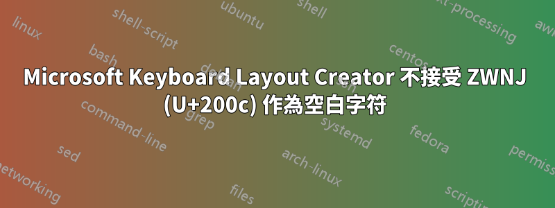 Microsoft Keyboard Layout Creator 不接受 ZWNJ (U+200c) 作為空白字符