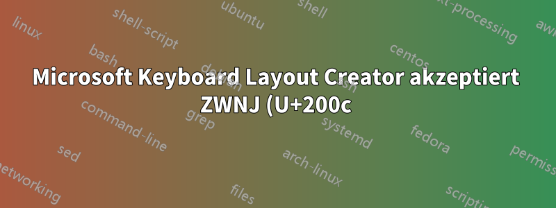 Microsoft Keyboard Layout Creator akzeptiert ZWNJ (U+200c) nicht als Leerzeichen