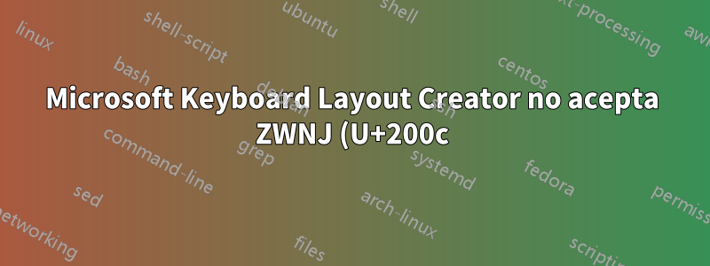 Microsoft Keyboard Layout Creator no acepta ZWNJ (U+200c) como carácter de espacio en blanco