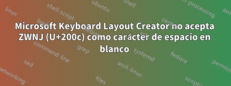 Microsoft Keyboard Layout Creator no acepta ZWNJ (U+200c) como carácter de espacio en blanco