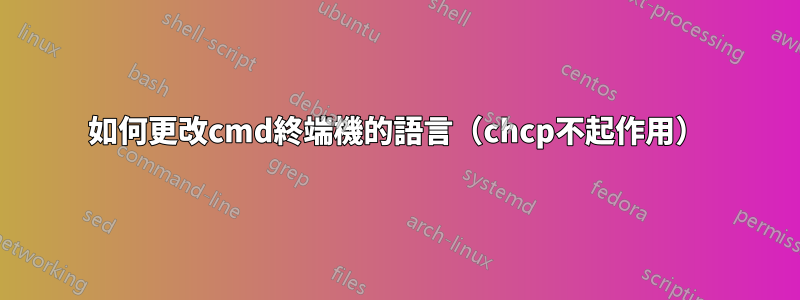 如何更改cmd終端機的語言（chcp不起作用）