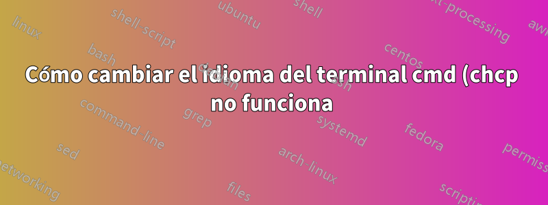 Cómo cambiar el idioma del terminal cmd (chcp no funciona)