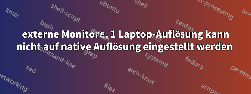 2 externe Monitore, 1 Laptop-Auflösung kann nicht auf native Auflösung eingestellt werden