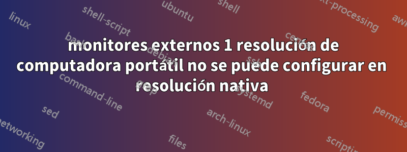 2 monitores externos 1 resolución de computadora portátil no se puede configurar en resolución nativa