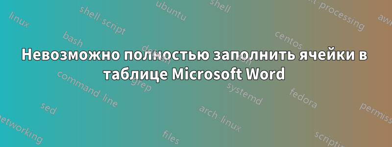 Невозможно полностью заполнить ячейки в таблице Microsoft Word