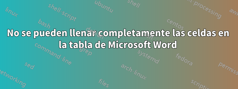 No se pueden llenar completamente las celdas en la tabla de Microsoft Word