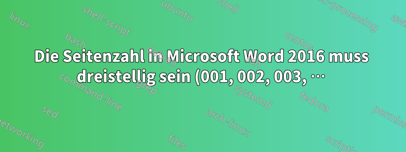 Die Seitenzahl in Microsoft Word 2016 muss dreistellig sein (001, 002, 003, …)