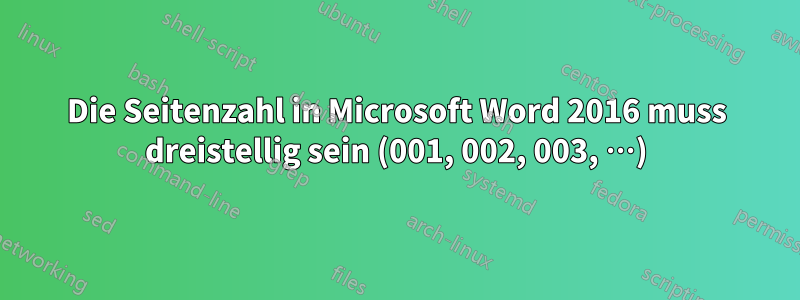 Die Seitenzahl in Microsoft Word 2016 muss dreistellig sein (001, 002, 003, …)