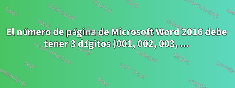 El número de página de Microsoft Word 2016 debe tener 3 dígitos (001, 002, 003, ...)