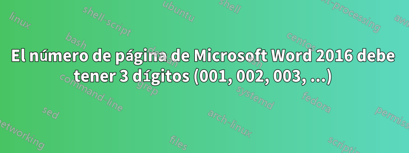 El número de página de Microsoft Word 2016 debe tener 3 dígitos (001, 002, 003, ...)