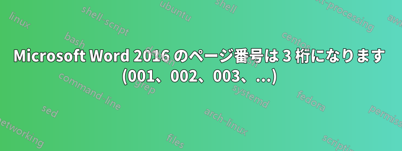 Microsoft Word 2016 のページ番号は 3 桁になります (001、002、003、...)