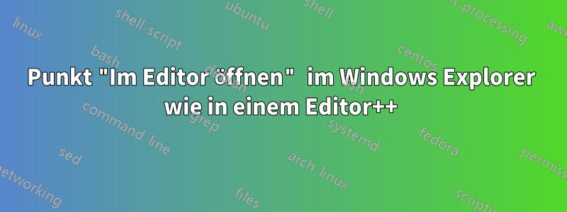 Punkt "Im Editor öffnen" im Windows Explorer wie in einem Editor++