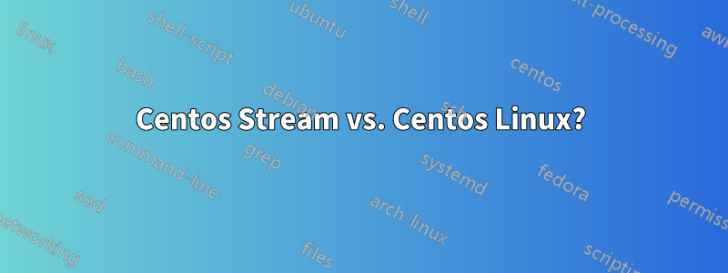 Centos Stream vs. Centos Linux?