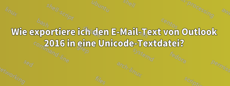 Wie exportiere ich den E-Mail-Text von Outlook 2016 in eine Unicode-Textdatei?