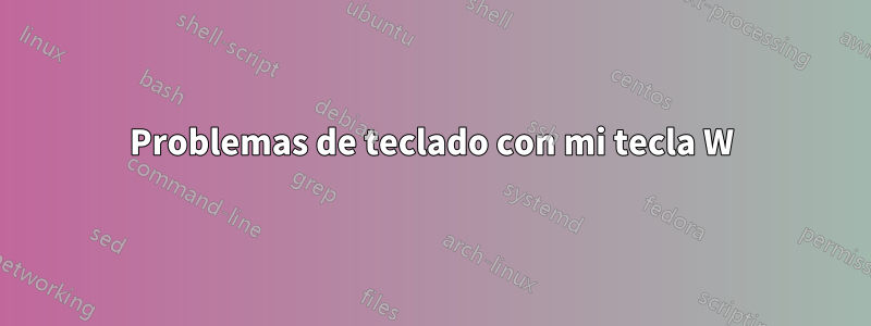 Problemas de teclado con mi tecla W