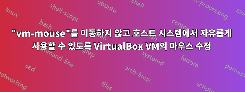 "vm-mouse"를 이동하지 않고 호스트 시스템에서 자유롭게 사용할 수 있도록 VirtualBox VM의 마우스 수정