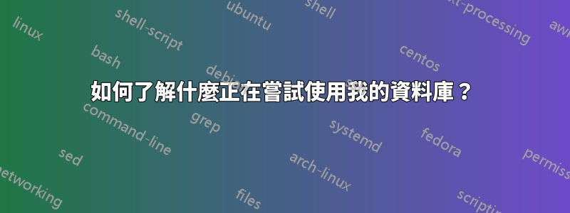 如何了解什麼正在嘗試使用我的資料庫？