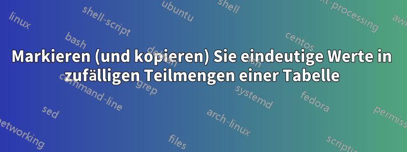 Markieren (und kopieren) Sie eindeutige Werte in zufälligen Teilmengen einer Tabelle