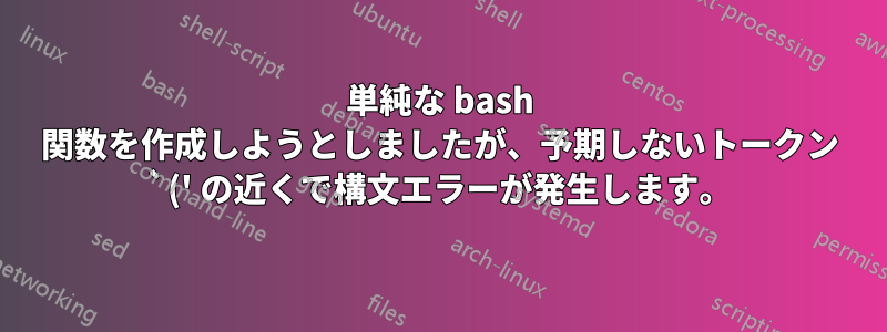 単純な bash 関数を作成しようとしましたが、予期しないトークン `(' の近くで構文エラーが発生します。