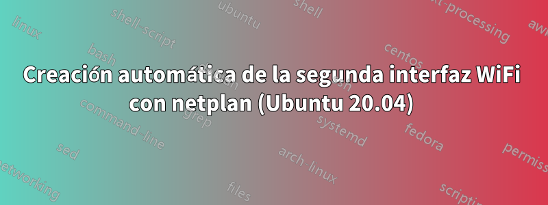 Creación automática de la segunda interfaz WiFi con netplan (Ubuntu 20.04)